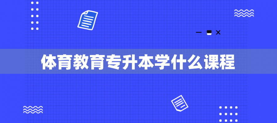 体育教育专升本学什么课程 体育教育专升本学什么课程