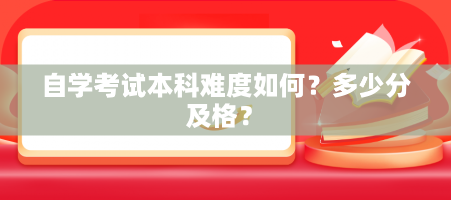 自学考试本科难度如何?多少分及格? 自学考试本科难度如何?多少分及格?